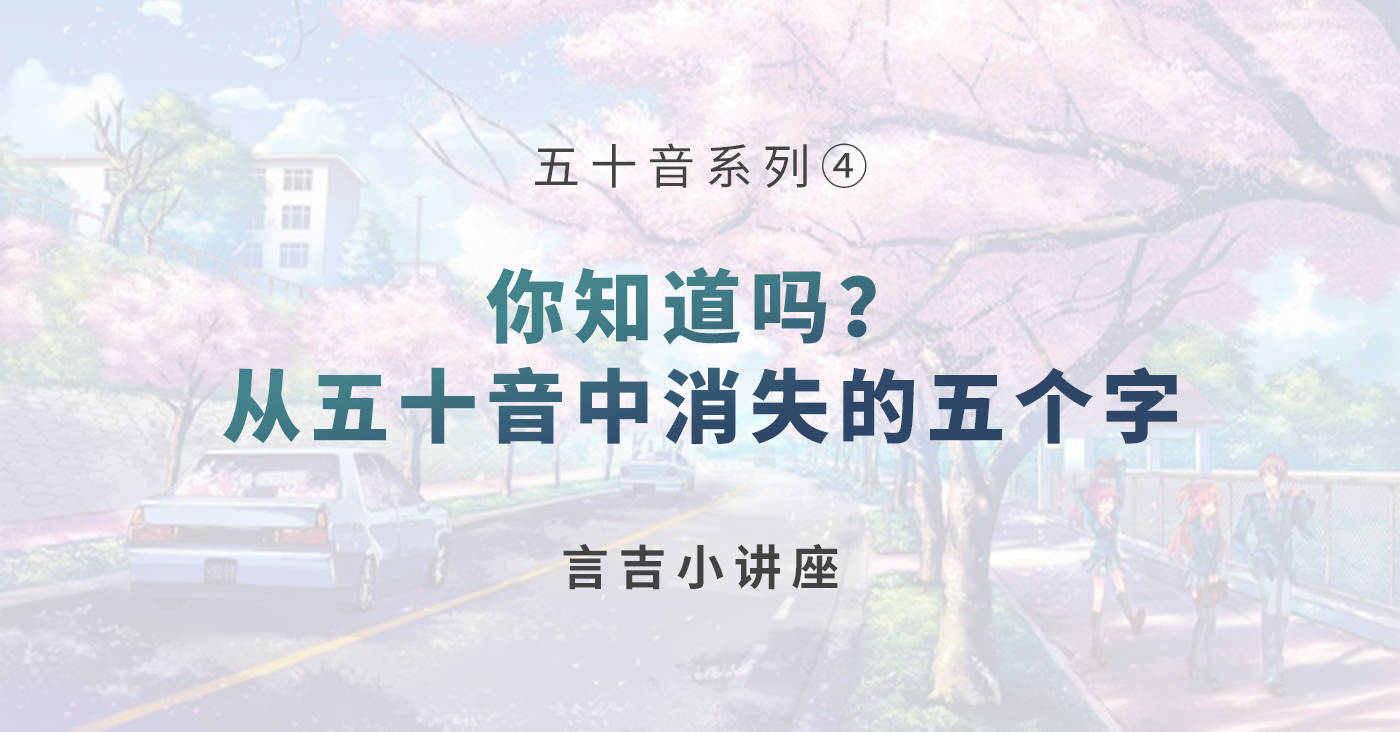 发音|五十音系列④——你知道吗？从五十音中消失的五个字