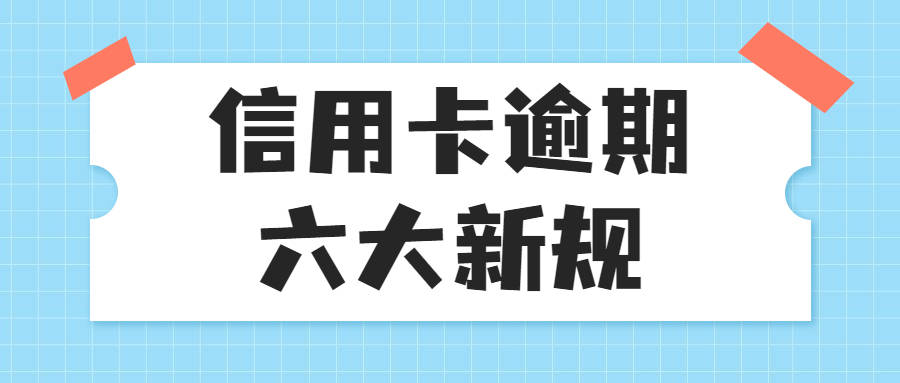 2021年信用卡逾期新规,六大扶持政策拯救负债人!