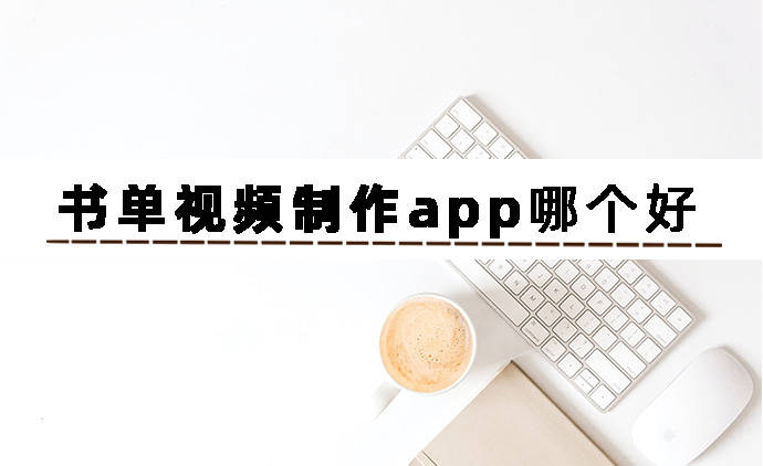 书单视频造做app哪个好？我只用那三个书单视频造做办法