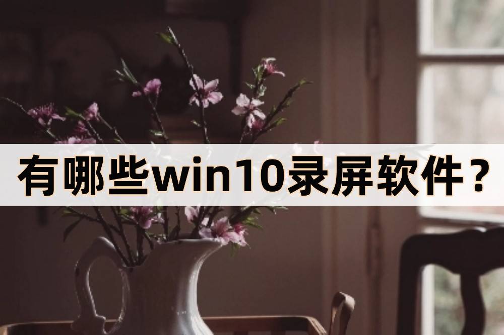 有哪些win10录屏软件？三款win10录屏软件