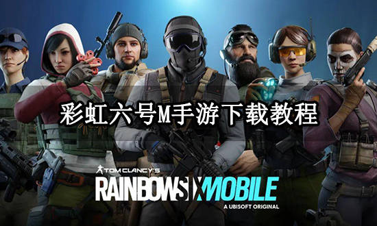 彩虹六号M手游下载教程 注册安拆办法分享