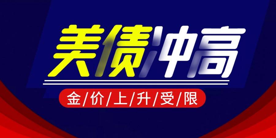 美债收益率再次冲高 黄金反弹空间受限