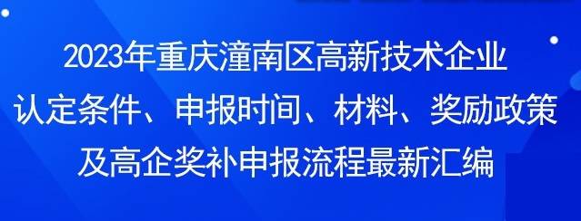 超全！2023年重庆市潼南区高新技术企业认定申报指南！(16分钟前发布)