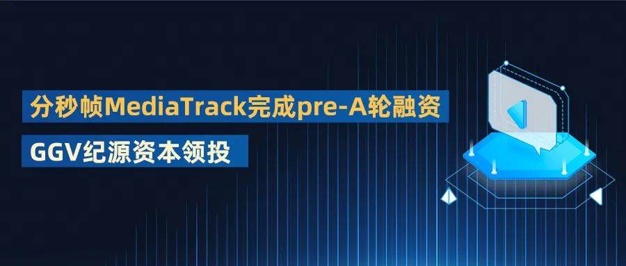 分秒帧mediatrack完成prea轮融资ggv纪源资本领投