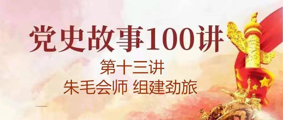 【党史学习教育】党史故事100讲:第十三讲 朱毛会师 组建劲旅