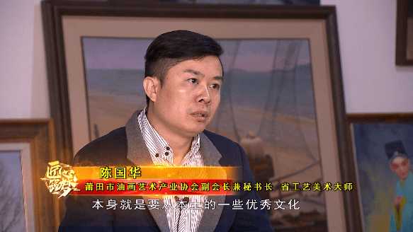 莆田市油画艺术产业协会副会长兼秘书长,省工艺美术大师 陈国华我们要