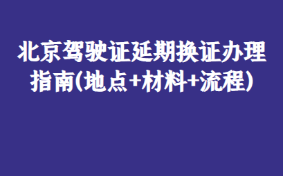 北京驾驶证延期换证办理指南(地点 材料 流程)_搜狐汽车_搜狐网