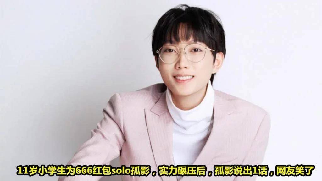 11岁小学生为666红包solo孤影实力碾压后孤影说1话网友笑了