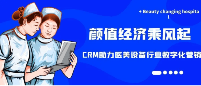 企业颜值经济乘风起，CRM助力医美设备行业数字化营销