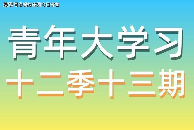 原创青年大学生最新十三期答案 青年大学习第十二季第十三期答案最新