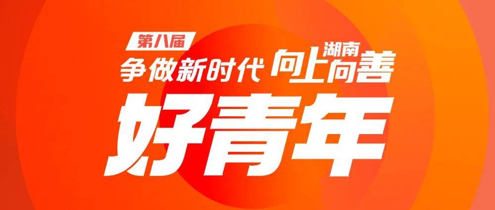 快来点赞衡阳8人入围争做新时代湖南向上向善好青年候选人