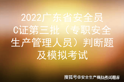 2022广东省安全员c证第三批(专职安全生产管理人员)判断题及模拟考试