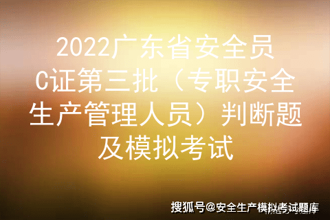 2022廣東省安全員c證第三批專職安全生產管理人員判斷題及模擬考試