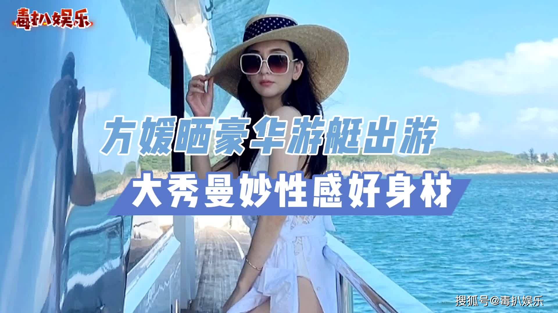 方媛晒出泳装照乘豪华游艇出游大秀性感好身材