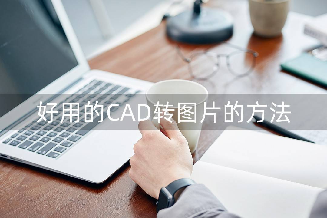 輕鬆完成cad圖紙文件轉換成圖片的操作_方法_格式_處理