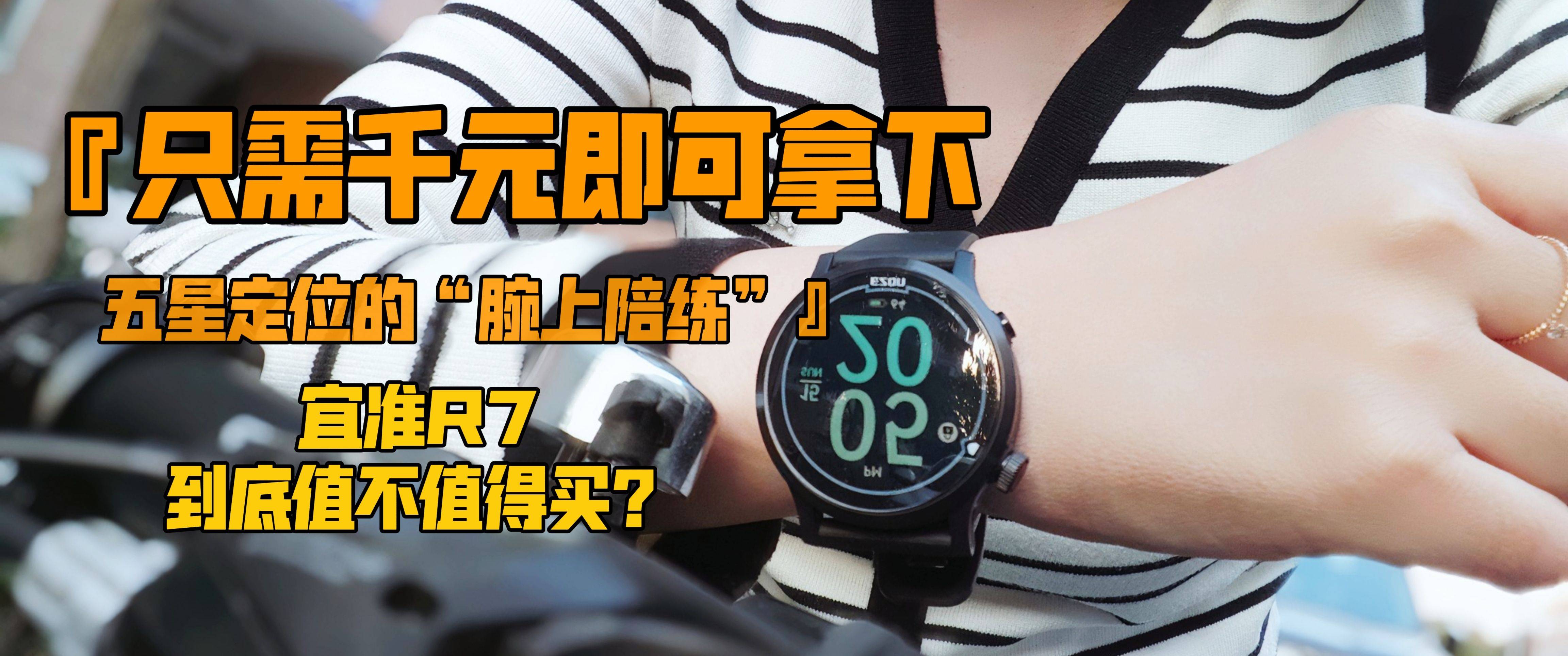只需千元即可拿下五星定位的“腕上陪练”,宜准R7到底值不值得买?