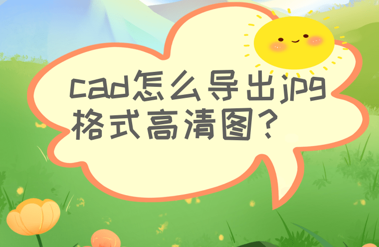 cad怎么导出jpg格式高清图?这几个方法推荐给你_文件_软件_图像