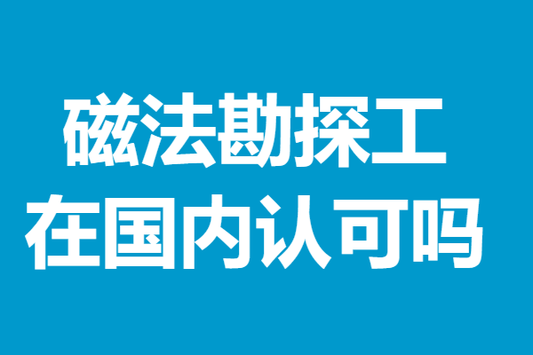 磁法勘探工證怎麼考 磁法勘探工證在國內認可嗎_進行_證書_應用