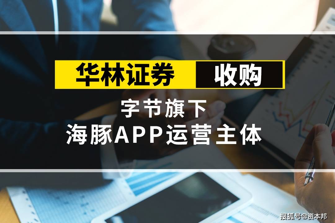 k线金融华林证券收购字节旗下海豚app运营主体