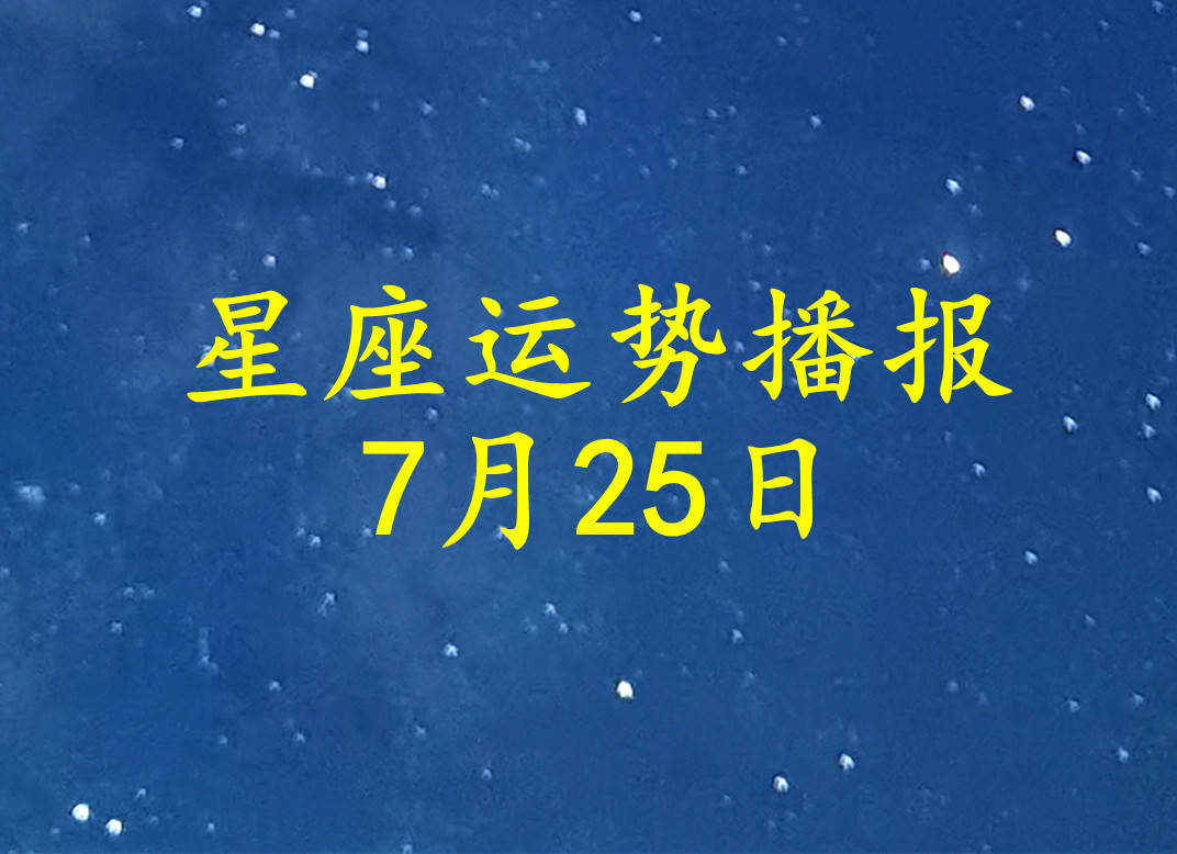 星座|【日运】12星座2021年7月25日运势播报