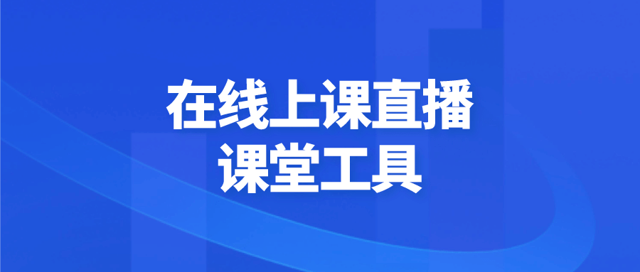 在線課堂直播軟件哪個好在線上課直播課堂工具