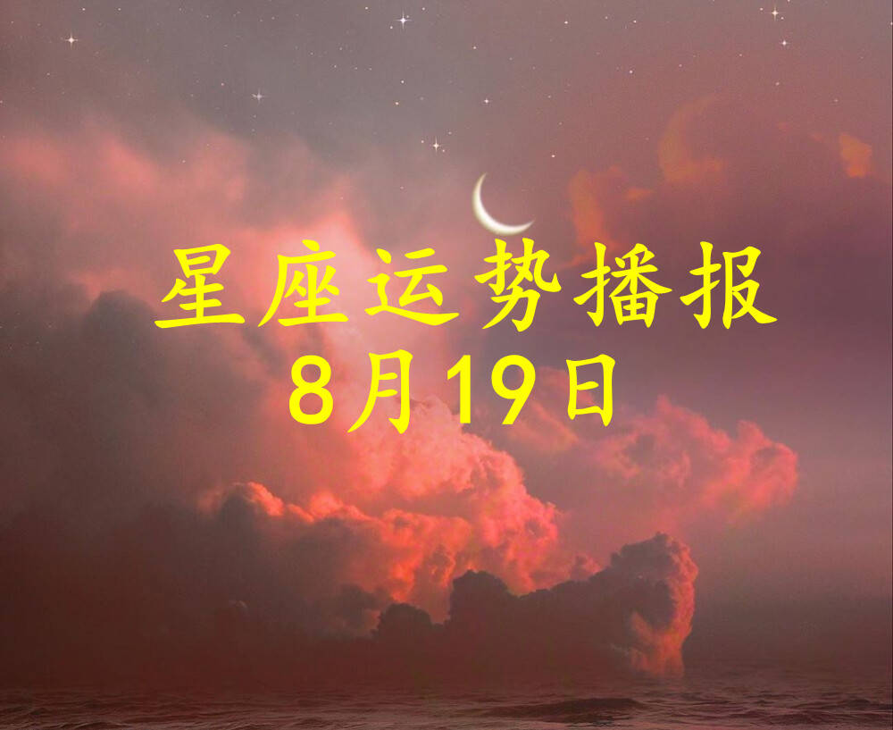星座|【日运】12星座2021年8月19日运势播报