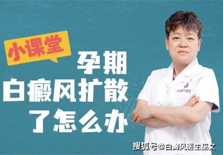 补充|怀孕期间白癜风扩散怎么办？看看医生怎么说！