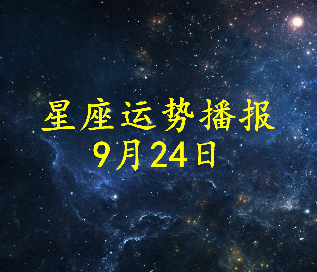 星座|【日运】12星座2021年9月24日运势播报