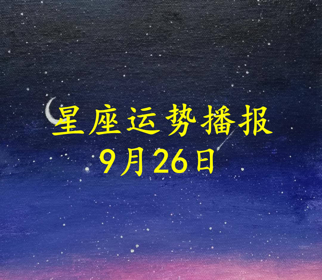 星座|【日运】12星座2021年9月26日运势播报
