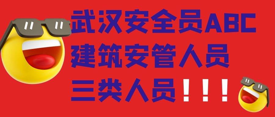 2022年武汉安全员abc建筑安管人员三类人员报考信息更新