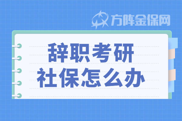 辭職考研社保怎麼辦這種方式你得知道