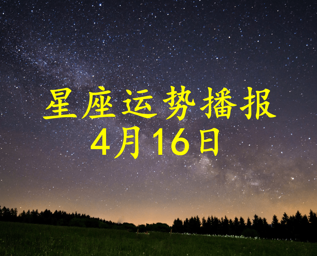 日运十二星座2022年4月16日运势播报