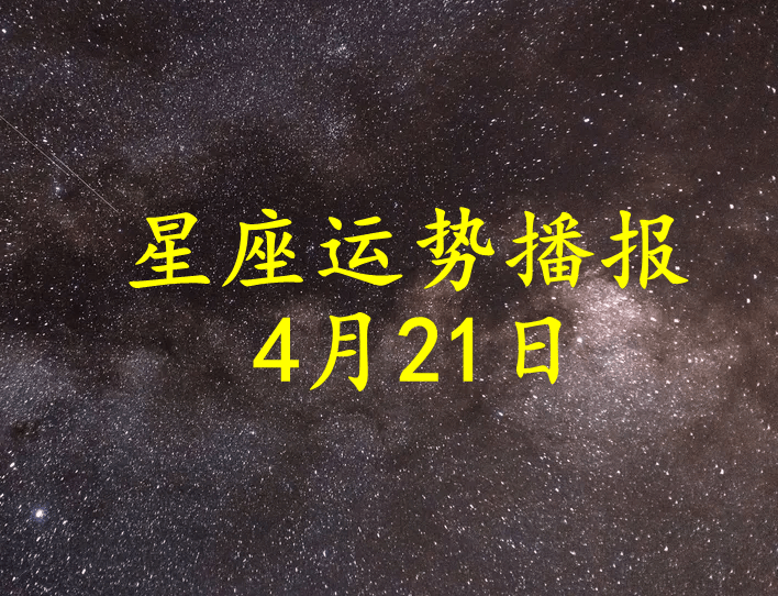 日运 十二星座22年4月21日运势播报 方面 理财 工作时