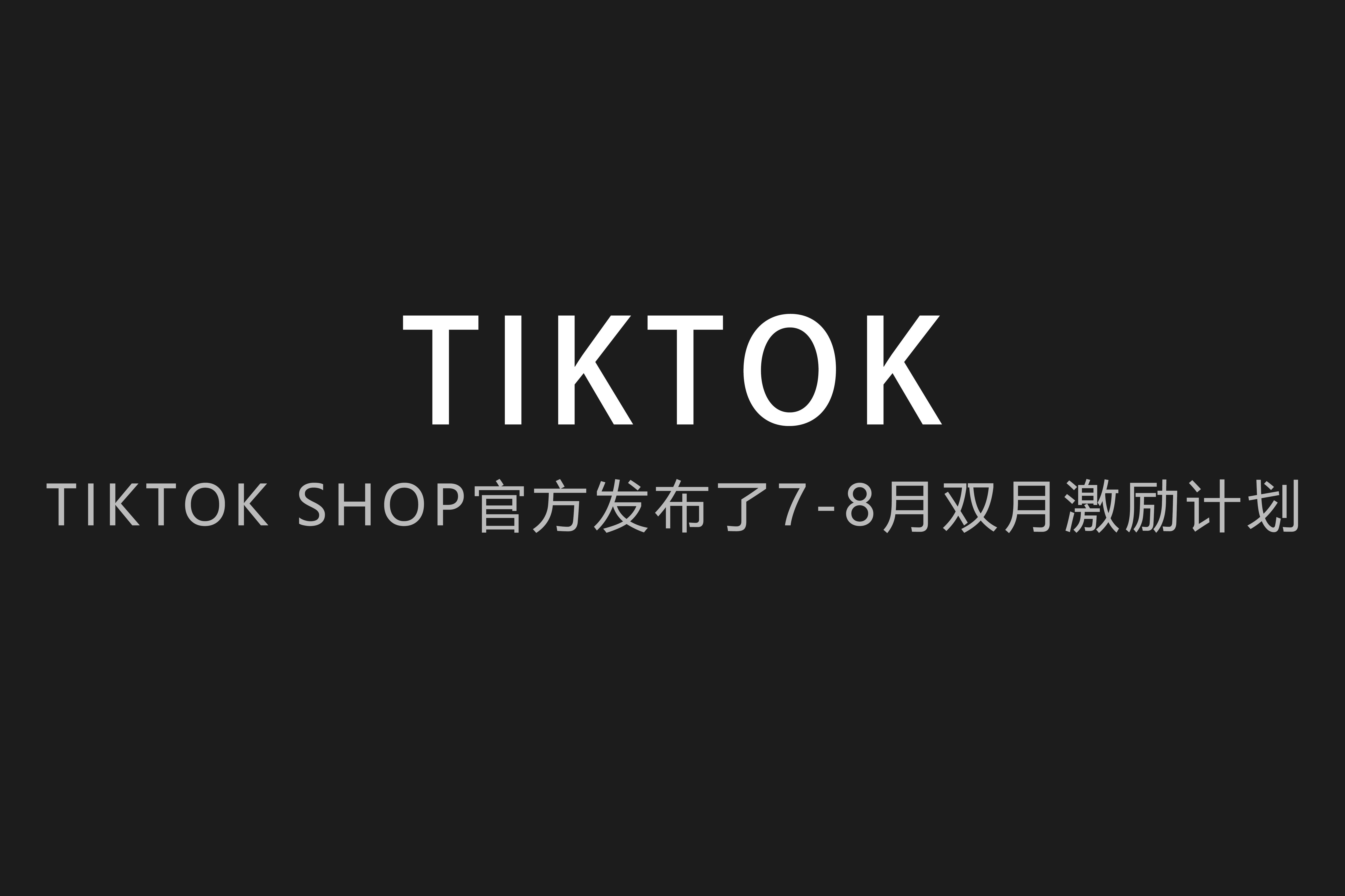 tiktok shop官方发布了7-8月双月激励计划_商家_英国_卖家