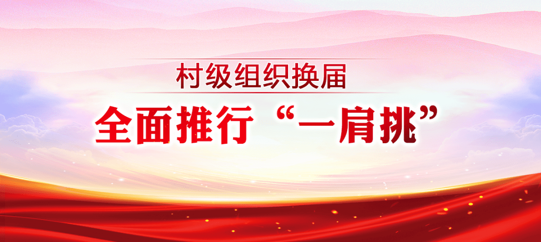 视频| 村级组织换届全面推行"一肩挑"