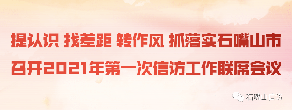 提认识 找差距 转作风 抓落实 石嘴山市召开2021年第一次信访工作联席