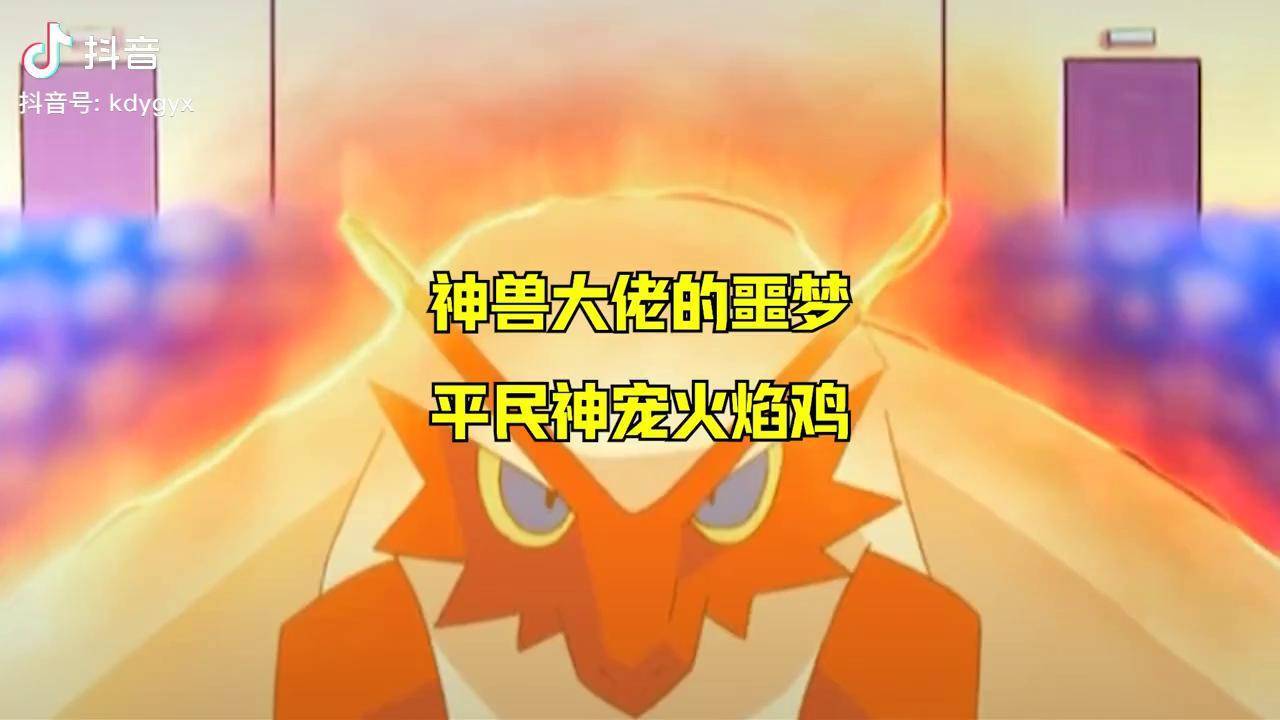 神兽大佬的噩梦平民神宠火焰鸡到底有多强神奇宝贝精灵觉醒