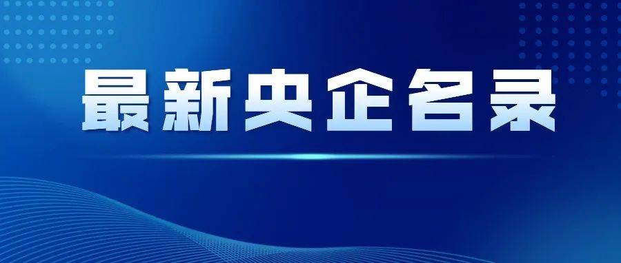 最新央企名录!国资委公布增加至98家央企(2022版)_中国_建设_市政