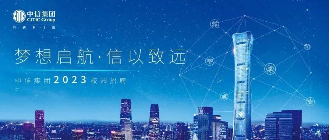 【校园招聘】中信集团总部2023年校园招聘计划全面启动_信息_就业_实习